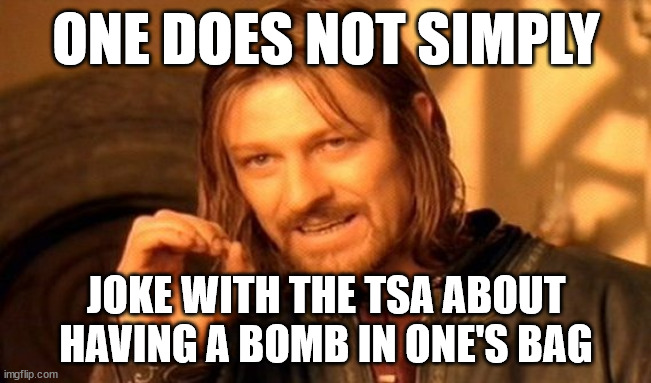 They are humour impaired | ONE DOES NOT SIMPLY; JOKE WITH THE TSA ABOUT HAVING A BOMB IN ONE'S BAG | image tagged in memes,one does not simply | made w/ Imgflip meme maker
