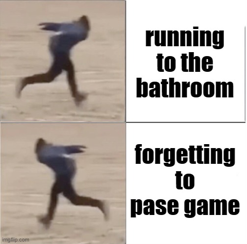 sfdfsd | running to the bathroom; forgetting to pase game | image tagged in naruto runner drake flipped | made w/ Imgflip meme maker
