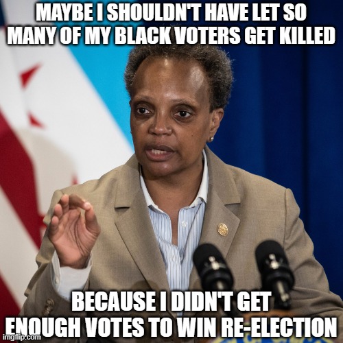 lori lightfoot | MAYBE I SHOULDN'T HAVE LET SO MANY OF MY BLACK VOTERS GET KILLED; BECAUSE I DIDN'T GET ENOUGH VOTES TO WIN RE-ELECTION | image tagged in lori lightfoot | made w/ Imgflip meme maker