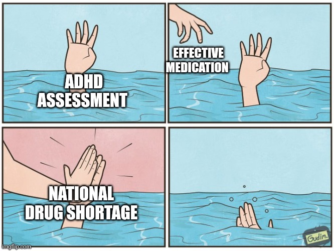 National drug shortage | EFFECTIVE MEDICATION; ADHD ASSESSMENT; NATIONAL DRUG SHORTAGE | image tagged in high five drown | made w/ Imgflip meme maker