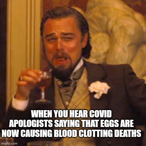 Laughing Leo Meme | WHEN YOU HEAR COVID APOLOGISTS SAYING THAT EGGS ARE NOW CAUSING BLOOD CLOTTING DEATHS | image tagged in memes,laughing leo | made w/ Imgflip meme maker