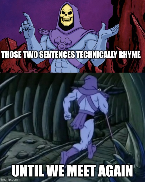 Skeletor until we meet again | THOSE TWO SENTENCES TECHNICALLY RHYME UNTIL WE MEET AGAIN | image tagged in skeletor until we meet again | made w/ Imgflip meme maker