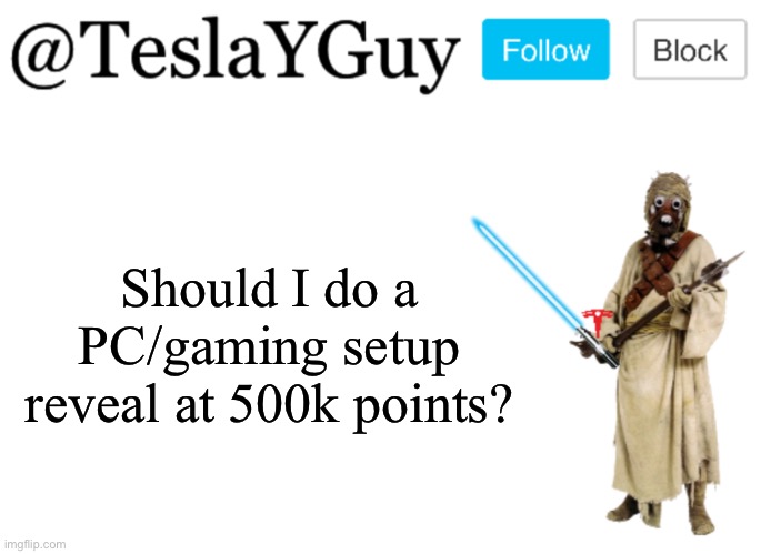 I’m just curious if you guys would want that | Should I do a PC/gaming setup reveal at 500k points? | image tagged in teslayguy s announcement template | made w/ Imgflip meme maker