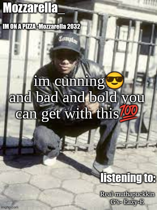 Eazy-E | im cunning😎 and bad and bold you can get with this💯; Real muthapuckkin G's- Eazy-E | image tagged in eazy-e | made w/ Imgflip meme maker