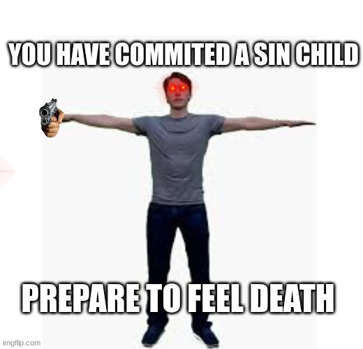 you have committed a sin child | image tagged in you have committed a sin child | made w/ Imgflip meme maker