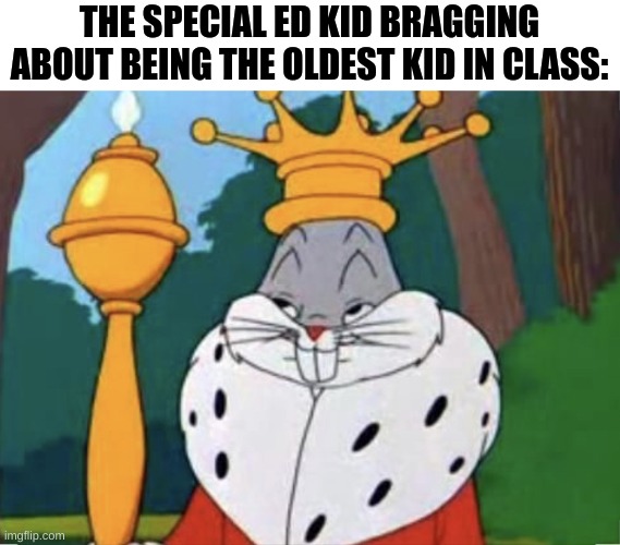 Humble brag | THE SPECIAL ED KID BRAGGING ABOUT BEING THE OLDEST KID IN CLASS: | image tagged in humble brag,memes,funny | made w/ Imgflip meme maker