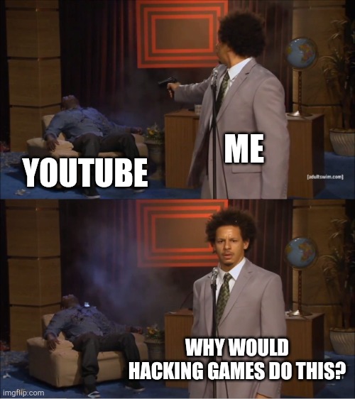 Who created a YouTube artist with Roblox? | ME; YOUTUBE; WHY WOULD HACKING GAMES DO THIS? | image tagged in memes,who killed hannibal | made w/ Imgflip meme maker