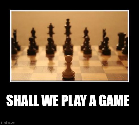 Chess | SHALL WE PLAY A GAME | image tagged in chess | made w/ Imgflip meme maker