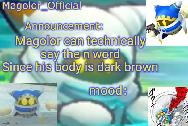 Magolor_Official's Magolor announcement temp | Magolor can technically say the n word
Since his body is dark brown | image tagged in magolor_official's magolor announcement temp | made w/ Imgflip meme maker
