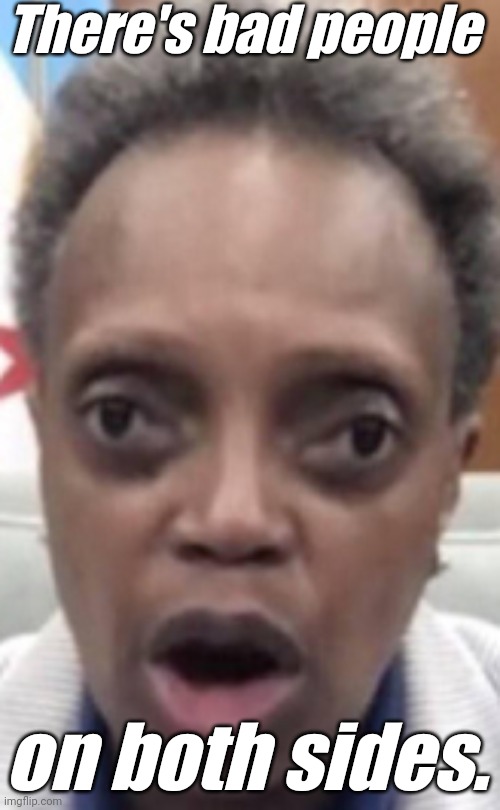 There's bad people on both sides. | image tagged in beetlejuice lori lightfoot bug eyes mouth open | made w/ Imgflip meme maker