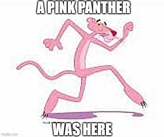 Pink Panther | A PINK PANTHER; WAS HERE | image tagged in sneaky | made w/ Imgflip meme maker