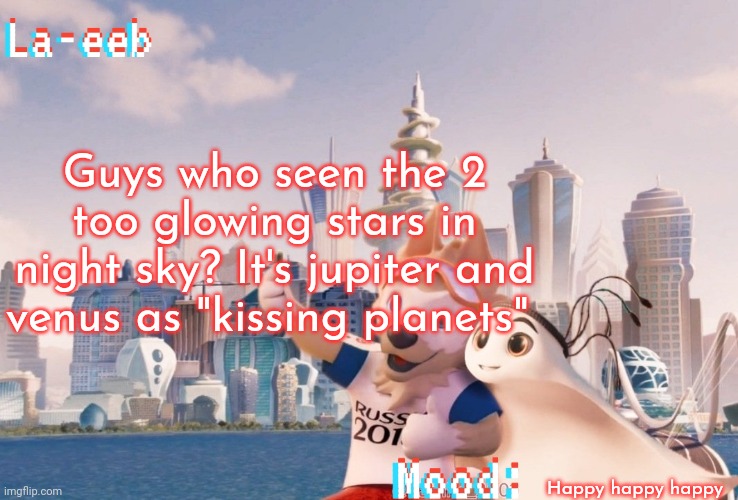 La-eeb Annoucment template (Zabivaka Version) | Guys who seen the 2 too glowing stars in night sky? It's jupiter and venus as "kissing planets"; Happy happy happy | image tagged in la-eeb annoucment template zabivaka version | made w/ Imgflip meme maker