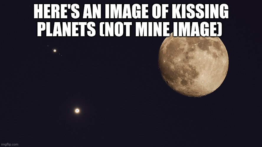HERE'S AN IMAGE OF KISSING PLANETS (NOT MINE IMAGE) | made w/ Imgflip meme maker