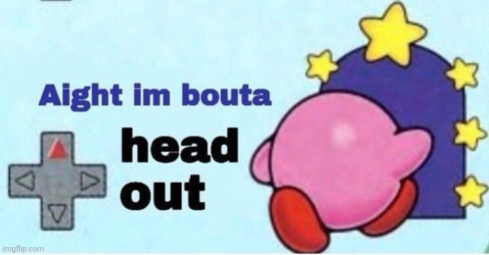 K im done for now | made w/ Imgflip meme maker
