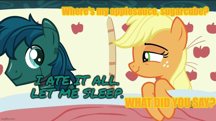 Robot pony problems | Where's my applesauce, sugarcube? I ATE IT ALL. LET ME SLEEP. WHAT DID YOU SAY? | image tagged in robot,pony,problems,mlp | made w/ Imgflip meme maker