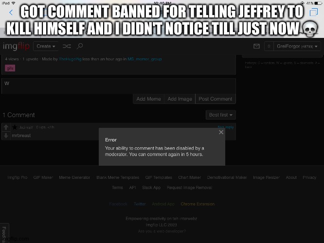 GOT COMMENT BANNED FOR TELLING JEFFREY TO KILL HIMSELF AND I DIDN'T NOTICE TILL JUST NOW 💀 | made w/ Imgflip meme maker