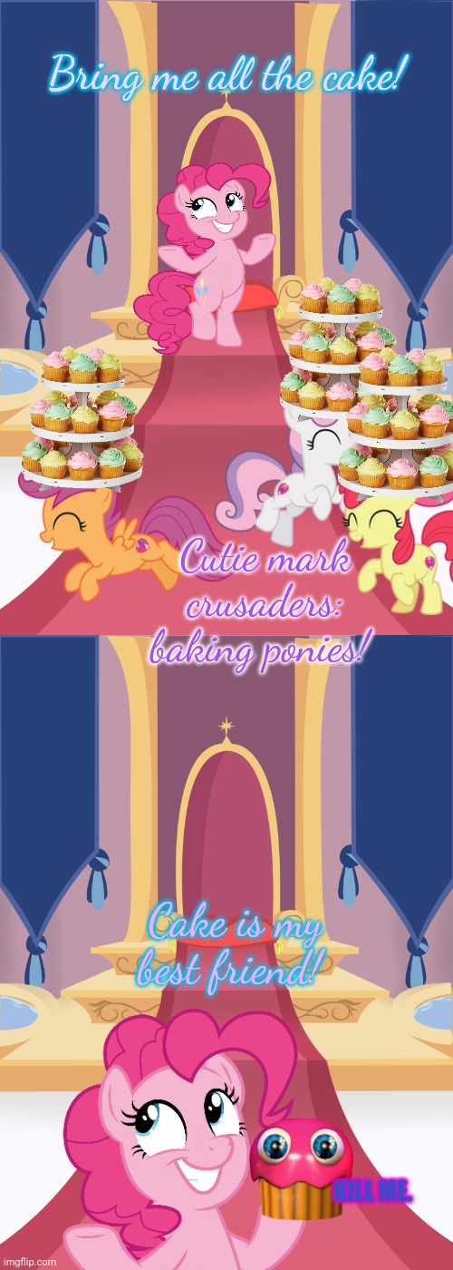 Pinkie pie problems | Bring me all the cake! Cutie mark crusaders: baking ponies! Cake is my best friend! KILL ME. | image tagged in throne room,pinkie pie,mlp,cake | made w/ Imgflip meme maker