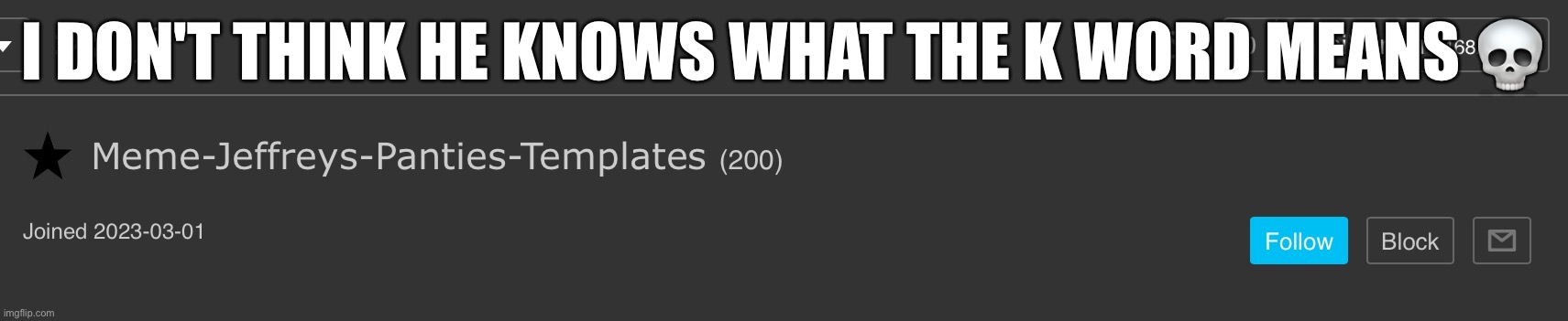I DON'T THINK HE KNOWS WHAT THE K WORD MEANS 💀 | made w/ Imgflip meme maker