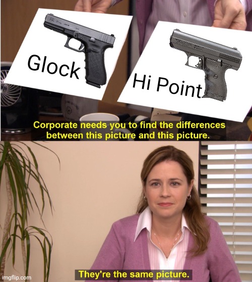 Glock and Hi Point are the same | Glock; Hi Point | image tagged in they're the same picture | made w/ Imgflip meme maker