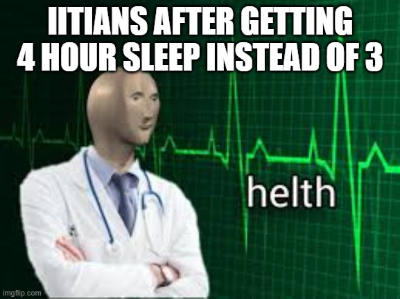 helth | IITIANS AFTER GETTING 4 HOUR SLEEP INSTEAD OF 3 | image tagged in helth | made w/ Imgflip meme maker