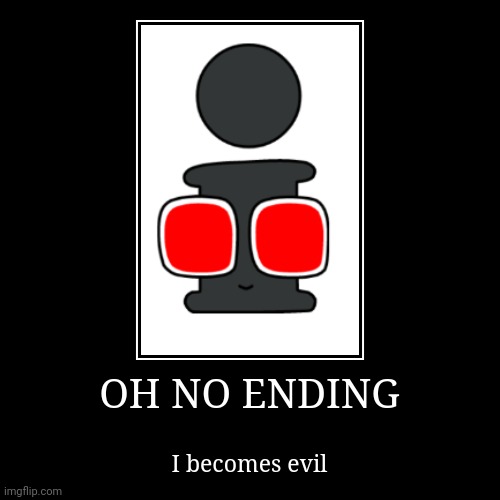 Oh no ending | image tagged in funny,demotivationals | made w/ Imgflip demotivational maker
