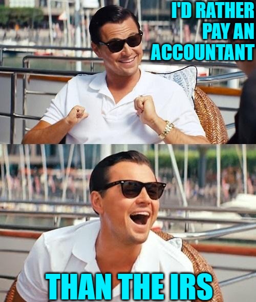 'Tis the Season | I'D RATHER PAY AN ACCOUNTANT; THAN THE IRS | image tagged in memes,leonardo dicaprio wolf of wall street,income taxes,humor,lol,so true | made w/ Imgflip meme maker