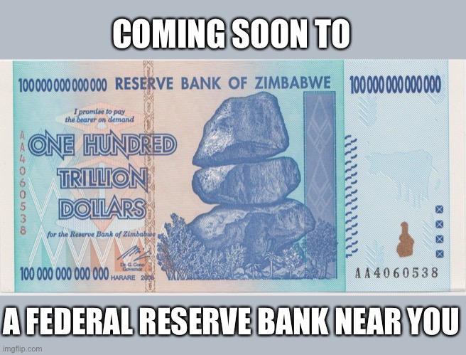 Zimbabwe trillion | COMING SOON TO A FEDERAL RESERVE BANK NEAR YOU | image tagged in zimbabwe trillion | made w/ Imgflip meme maker