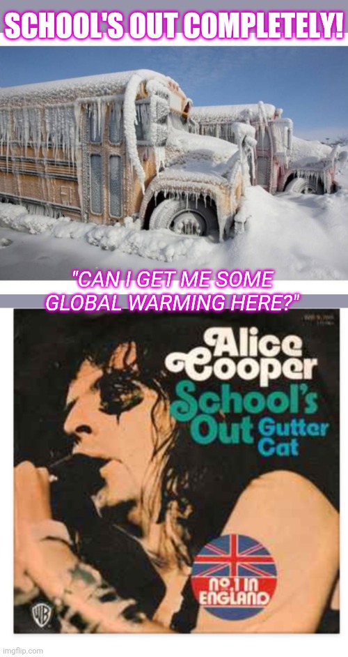 SCHOOL'S OUT COMPLETELY! "CAN I GET ME SOME GLOBAL WARMING HERE?" | image tagged in climate change,hoax,vote,republican party | made w/ Imgflip meme maker