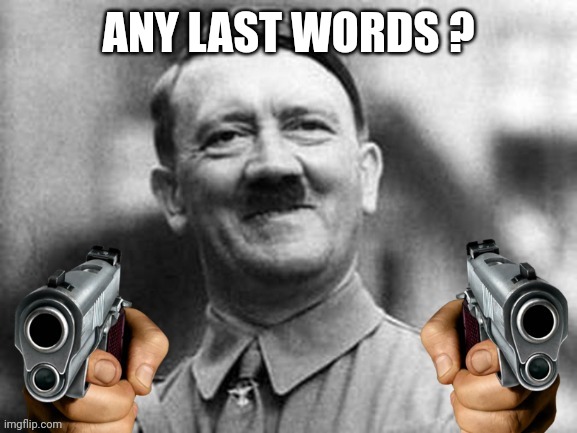 ANY LAST WORDS ? | made w/ Imgflip meme maker