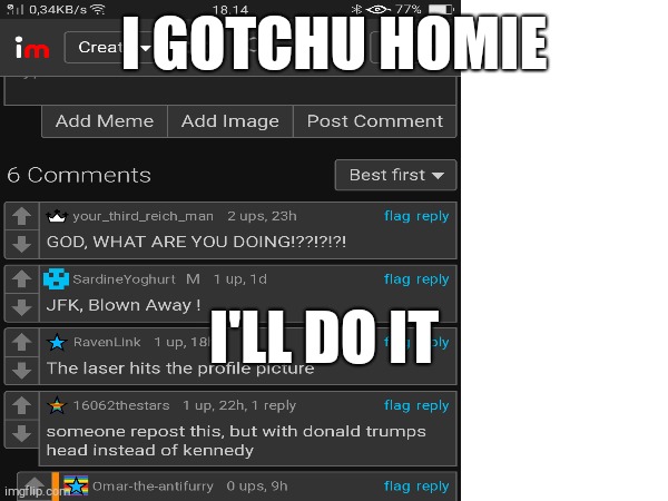 I gotchu homie | I GOTCHU HOMIE; I'LL DO IT | image tagged in gotchu homie | made w/ Imgflip meme maker