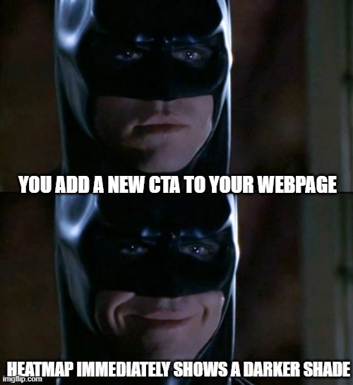 Batman Smiles Meme | YOU ADD A NEW CTA TO YOUR WEBPAGE; HEATMAP IMMEDIATELY SHOWS A DARKER SHADE | image tagged in memes,batman smiles | made w/ Imgflip meme maker