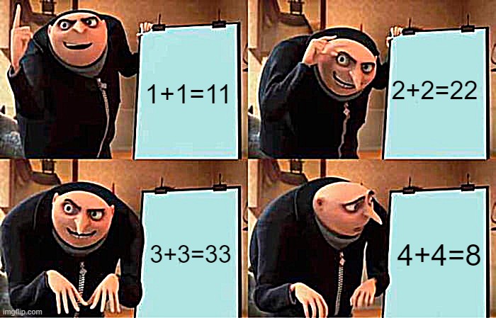 When You Think You're Good At Math But Then The Nerd Comes In | 2+2=22; 1+1=11; 3+3=33; 4+4=8 | image tagged in memes,gru's plan | made w/ Imgflip meme maker