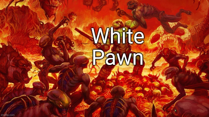 Only the punchline | White Pawn | image tagged in doomguy,chess | made w/ Imgflip meme maker