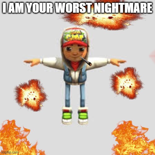 Subway Surfers T-Pose | I AM YOUR WORST NIGHTMARE | image tagged in subway surfers t-pose | made w/ Imgflip meme maker