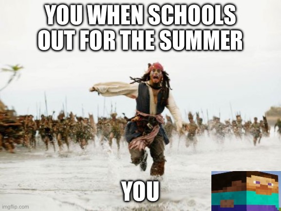 Schools out | YOU WHEN SCHOOLS OUT FOR THE SUMMER; YOU | image tagged in memes,jack sparrow being chased | made w/ Imgflip meme maker