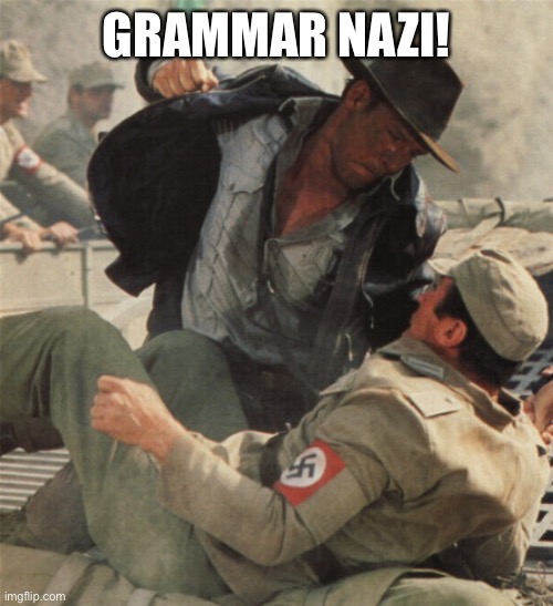 Indiana Jones Punching Nazis | GRAMMAR NAZI! | image tagged in indiana jones punching nazis | made w/ Imgflip meme maker