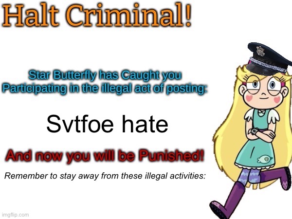 message for the haters boi | Svtfoe hate | image tagged in halt criminal star butterfly | made w/ Imgflip meme maker