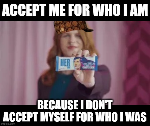 A Message Brought to you by Hershey's | ACCEPT ME FOR WHO I AM; BECAUSE I DON'T ACCEPT MYSELF FOR WHO I WAS | image tagged in hershey's,transgender | made w/ Imgflip meme maker