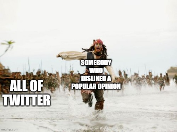 free Discada | SOMEBODY WHO DISLIKED A POPULAR OPINION; ALL OF TWITTER | image tagged in memes,jack sparrow being chased | made w/ Imgflip meme maker