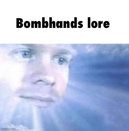 n wodr (Nickelodeon) | Bombhands lore | image tagged in blinking white guy sun | made w/ Imgflip meme maker
