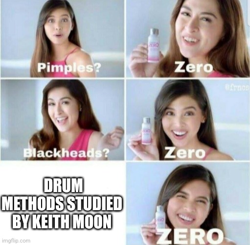 Pimples, Zero! | DRUM METHODS STUDIED BY KEITH MOON | image tagged in pimples zero,drums | made w/ Imgflip meme maker