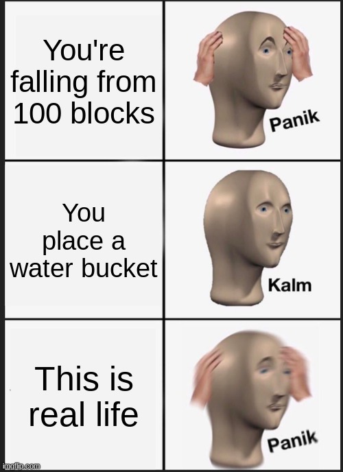 Panik Kalm Panik Meme | You're falling from 100 blocks; You place a water bucket; This is real life | image tagged in memes,panik kalm panik | made w/ Imgflip meme maker