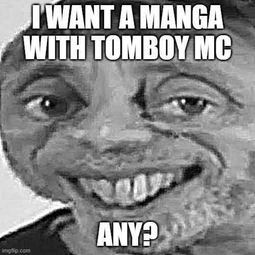 Noice | I WANT A MANGA WITH TOMBOY MC; ANY? | image tagged in noice | made w/ Imgflip meme maker