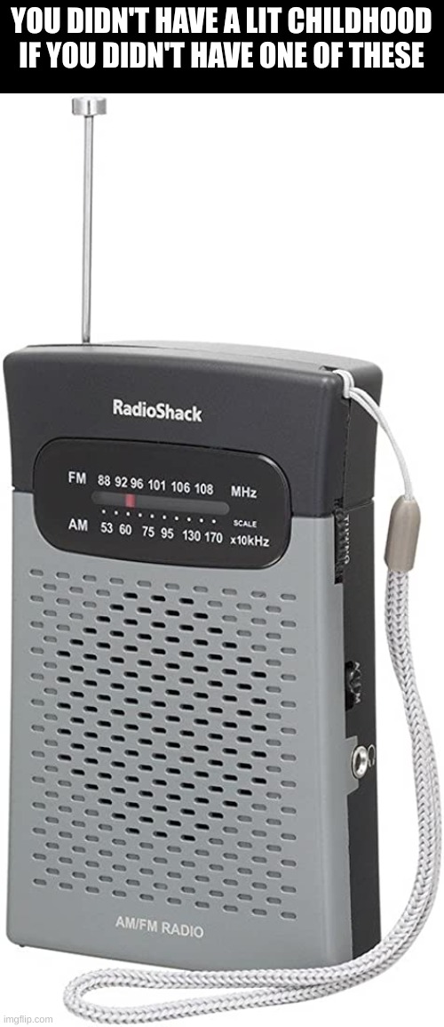 the good ole pocket radio | YOU DIDN'T HAVE A LIT CHILDHOOD IF YOU DIDN'T HAVE ONE OF THESE | image tagged in nostalgia | made w/ Imgflip meme maker