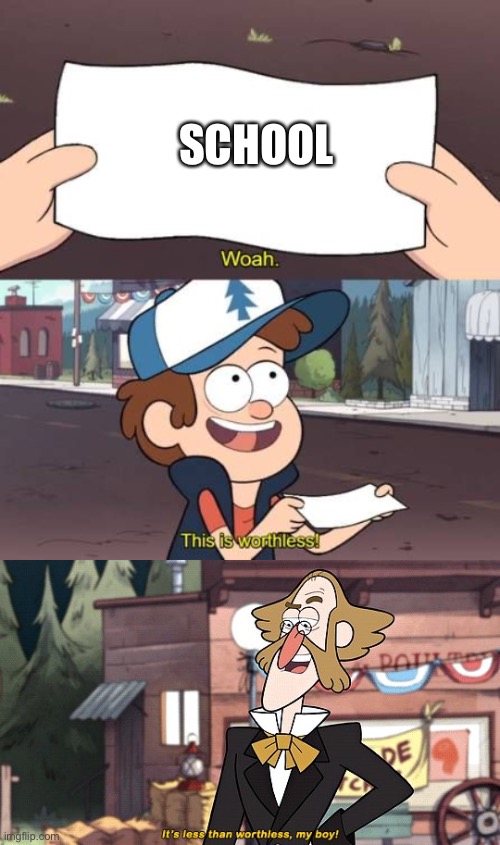 Gravity falls this is worthless extended | SCHOOL | image tagged in dipper pines this is worthless,it's less than worthless by boy,school sucks | made w/ Imgflip meme maker