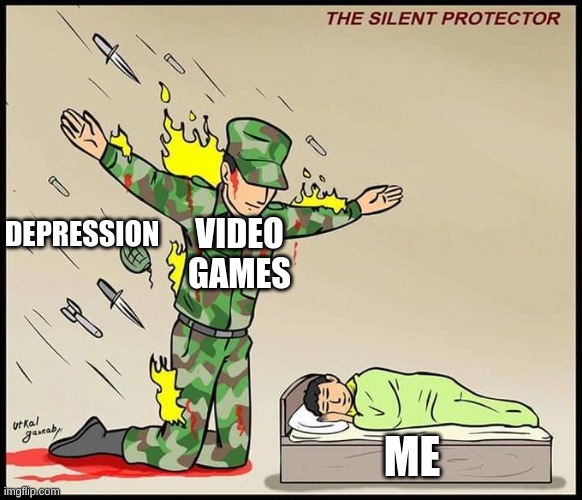 Help | VIDEO GAMES; DEPRESSION; ME | image tagged in the silent protector | made w/ Imgflip meme maker
