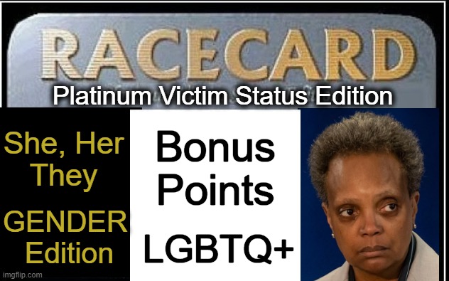 Overused & Abused to the Point of No Longer Being Accepted Nationwide. Equal Does Not Mean More Than Equal. | Platinum Victim Status Edition; Bonus Points; She, Her
They; GENDER 
Edition; LGBTQ+ | image tagged in politics,race card,overused,victims,equal rights,political humor | made w/ Imgflip meme maker