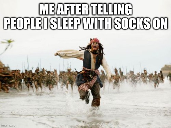 the it feels good | ME AFTER TELLING PEOPLE I SLEEP WITH SOCKS ON | image tagged in memes,jack sparrow being chased,crazy | made w/ Imgflip meme maker