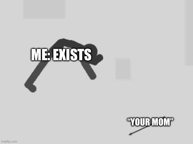 Your mother | ME: EXISTS; “YOUR MOM” | image tagged in memes,funny memes,your mom | made w/ Imgflip meme maker