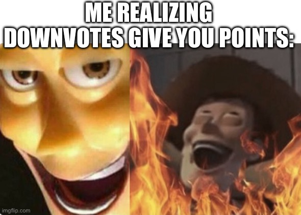 hehehehe | ME REALIZING DOWNVOTES GIVE YOU POINTS: | image tagged in satanic woody no spacing | made w/ Imgflip meme maker